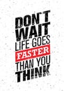 Do Not Wait Life Goes Faster Than You Think. Creative Motivation Quote. Vector Inspiration Wallpaper Grunge Concept