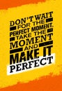 Do Not Wait For The Perfect Moment. Take The Moment And Make It Perfect. Inspiring Creative Motivation Quote