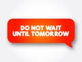 Do Not Wait Until Tomorrow text message bubble, concept background Royalty Free Stock Photo