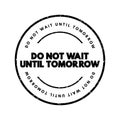 Do Not Wait Until Tomorrow text stamp, concept background