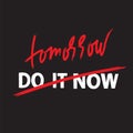 Do it now tomorrow - simple inspire and motivational quote. Hand drawn beautiful lettering. Print for inspirational poster, t-shir