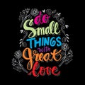 DO small things with great love.