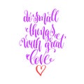 Do small things with great love - hand lettering love quote to v