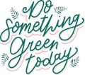 Do Something Green Today Hand Lettering with leaf ornament. Environment quote lettering poster. World Enviromental Day