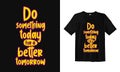 Do something today for a better tomorrow. Typography lettering T-shirt design