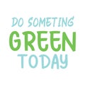 Do someting green today. Best awesome environmental quote. Modern calligraphy and hand lettering