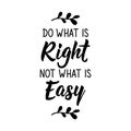 Do what is right not what easy. Vector illustration. Lettering. Ink illustration