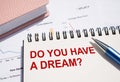 DO YOU HAVE A DREAM - text written on notepad with pen on financial documents Royalty Free Stock Photo