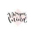 Do you mind - handwritten vector phrase. Modern calligraphic print for cards, poster or t-shirt. Royalty Free Stock Photo