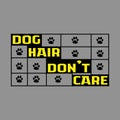 Dog Hair Don't Care T-shirt Design.