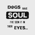 Dogs have Soul, i have seen it in their Eyes. Minimalist lettering design, pet love, conceptual text art. Puppy quote and paw