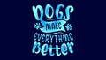 Dogs make every thing better beautiful design-