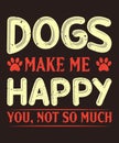 Dogs make me happy you are not so much typography