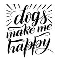 Dogs make my happy. Script lettering.