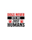 Dogs never bite me just humans.Hand drawn typography poster design