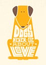 Dogs Never Lie About Love. Cute Motivation Animal Quote. Vector Outstanding Typography Print Concept