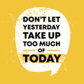 Don not let yesterday take up too much of today