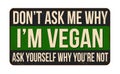 Don\'t ask me why i\'m vegan ask yourself why you\'re not vintage rusty metal sign