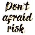 Don\'t be afraid of risk - Vector hand drawn lettering phrase.