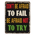 Don`t be afraid to fail be afraid not to try vintage rusty metal sign Royalty Free Stock Photo