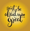 Don`t be afraid to be great, hand drawn typography poster. T shirt hand lettered calligraphic design