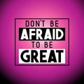 Don\'t be afraid to be great - inspirational quote
