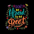Don`t be afraid to be great.