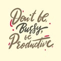 Don `t be Bussy be productive hand drawn lettering. Design for invitations, greeting cards, quotes, blogs
