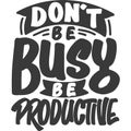 Don`t be Busy, be Productive Motivational Typography Quote Design Royalty Free Stock Photo