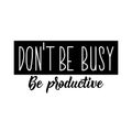 Don`t be busy. Be productive. Vector illustration. Lettering. Ink illustration Royalty Free Stock Photo