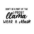 Don`t be a part of the probllama wear a mask motivational lettering isolated on white background