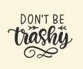 Don`t Be Trashy. Save earth and less waste concept