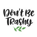 Don`t Be Trashy. Save earth and less waste concept