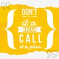 DonÃ¢â¬â¢t Call It A Dream Call It A Plan - Motivational and inspirational quote about dreams with yellow grunge background