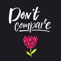 Don`t compare. Inspirational phrase, motivational quote for posters and cards. Brush lettering on black background with