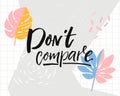 Don`t compare. Inspirational quote on trendy tropical background with monstera leaf.