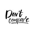 Don`t compare. Inspirational saying, brush calligraphy caption for social media and motivational posters.