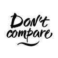 Don`t compare. Inspirational saying, brush calligraphy caption for social media and motivational posters. Vector