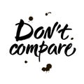 Don`t compare. Inspirational saying, brush calligraphy caption for social media and motivational posters. Vector