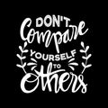 Don`t compare yourself to others.