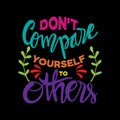 Don`t compare yourself to others.