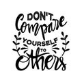 Don`t compare yourself to others.