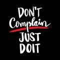 Don`t complain just do it. Motivational quotes.