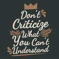 Don`t Criticize What You Can`t Understand Funny Typography Quote Design