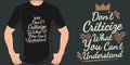 Don`t Criticize What You Can`t Understand Funny Typography Quote T-Shirt Design