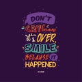 `don`t cry because it`s over smile because it happened` Famous Quote typography poster for print