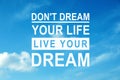 Don`t Dream Your Life Live Your Dream. Motivational quote inspiring to make real actions, not only fantasize. Text against blue Royalty Free Stock Photo