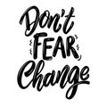 Don't fear change. Lettering phrase on white background. Design element for poster, banner, t shirt, card.