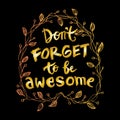 Don`t Forget to be Awesome.