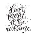 Don`t forget to be awesome phrase. Motivation bright hand drawn moderm calligraphy quote